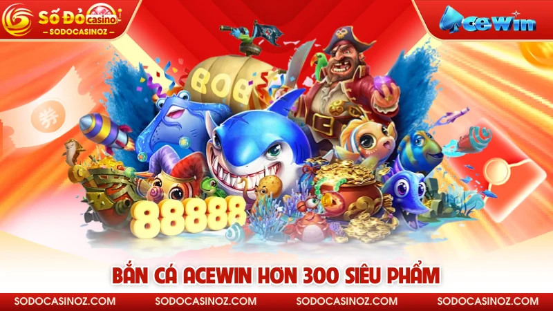 Bắn cá ACEWIN hơn 300 siêu phẩm