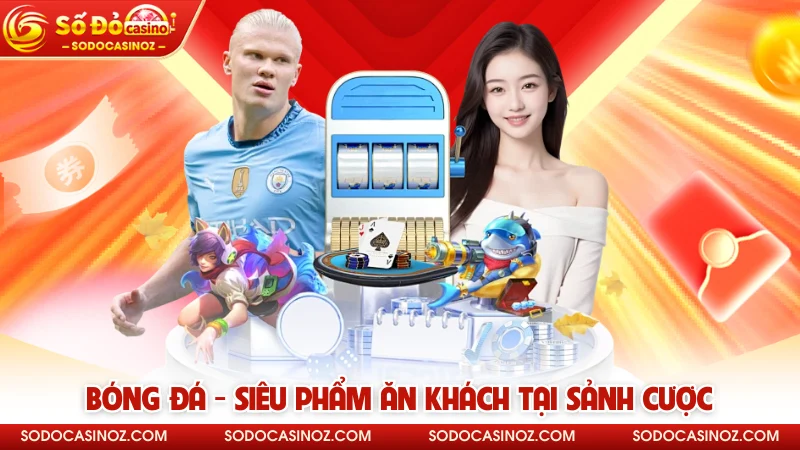 Bóng đá - Siêu phẩm ăn khách tại sảnh cược