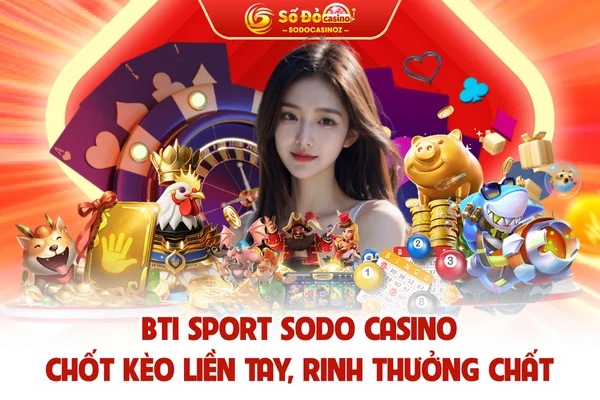 BTI Sport SODO CASINO | Chốt Kèo Thể Thao Liền Tay, Rinh Thưởng Chất