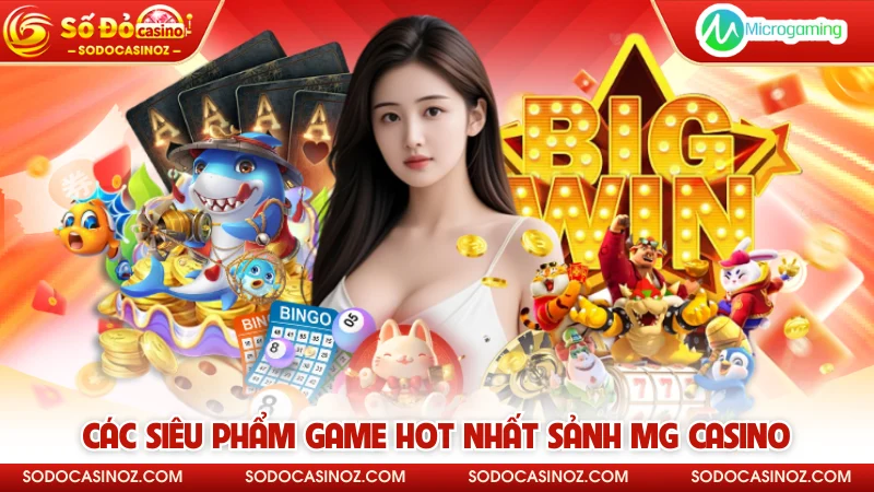 Các siêu phẩm game hot nhất sảnh MG Casino