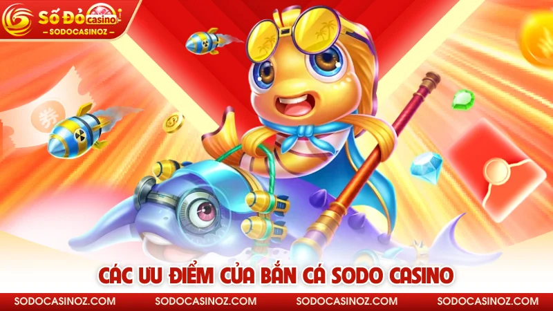 Các ưu điểm của bắn cá SODO CASINO
