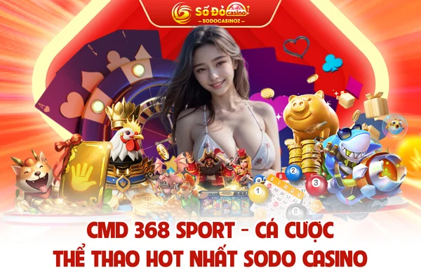 CMD 368 Sport - Cá Cược Thể Thao Hot Nhất SODO CASINO