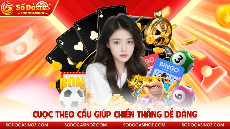 Cược theo cầu giúp chiến thắng dễ dàng 