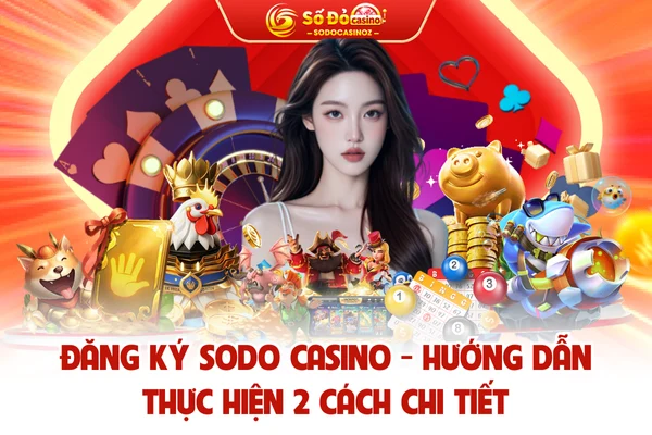 Đăng Ký SODO CASINO - Hướng Dẫn Thực Hiện 2 Cách Chi Tiết