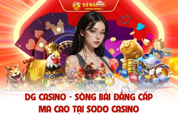 DG Casino - Sòng Bài Đẳng Cấp Ma Cao Tại SODO CASINO