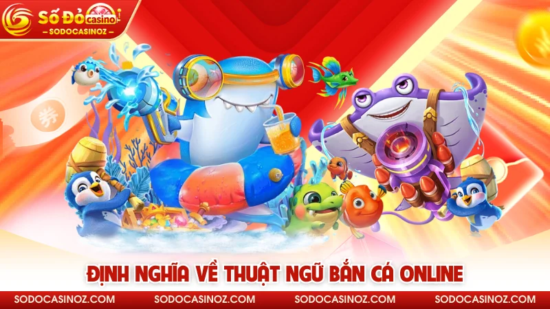 Định nghĩa về thuật ngữ bắn cá online