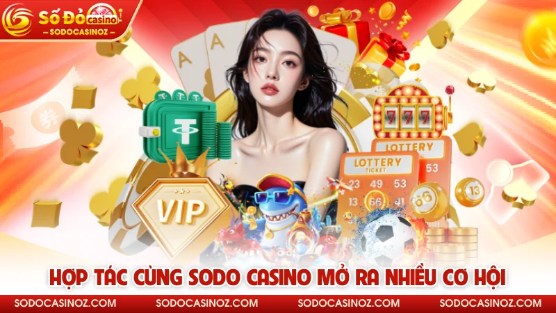 Hợp tác cùng SODO CASINO mở ra nhiều cơ hội