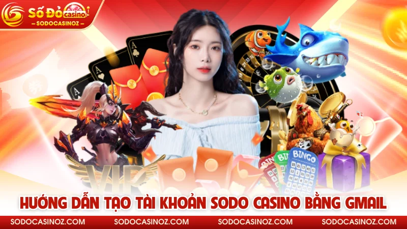 Hướng dẫn tạo tài khoản SODO CASINO bằng Gmail