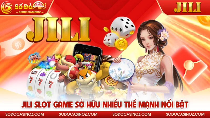 JILI slot game sở hữu nhiều thế mạnh nổi bật