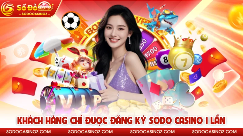Khách hàng chỉ được đăng ký SODO CASINO 1 lần