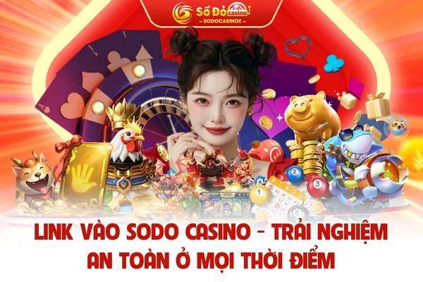 Link Vào SODO CASINO - Trải Nghiệm An Toàn Ở Mọi Thời Điểm