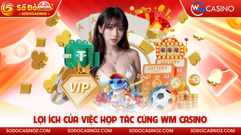 Lợi ích của việc hợp tác cùng WM Casino