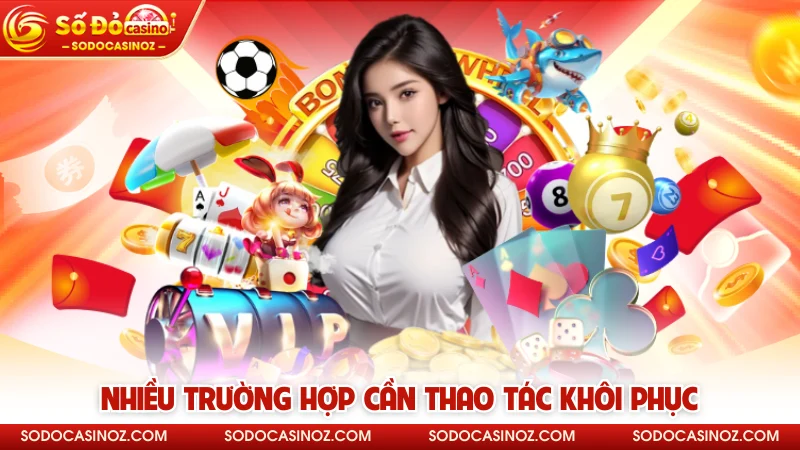 Nhiều trường hợp cần thao tác khôi phục