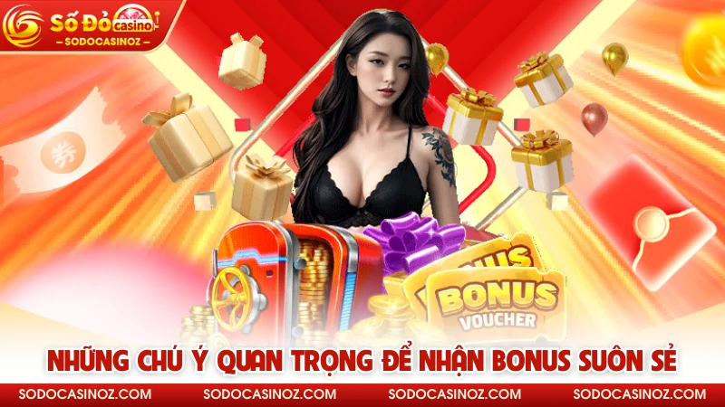 Những chú ý quan trọng để nhận bonus suôn sẻ