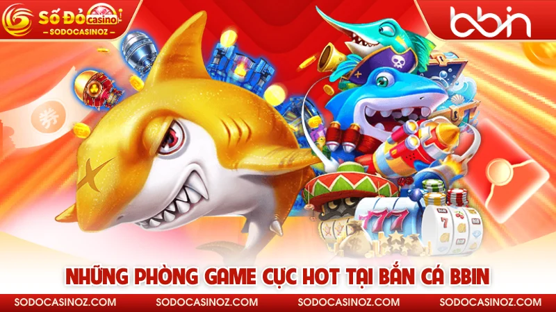 Những phòng game cực hot tại bắn cá BBIN 