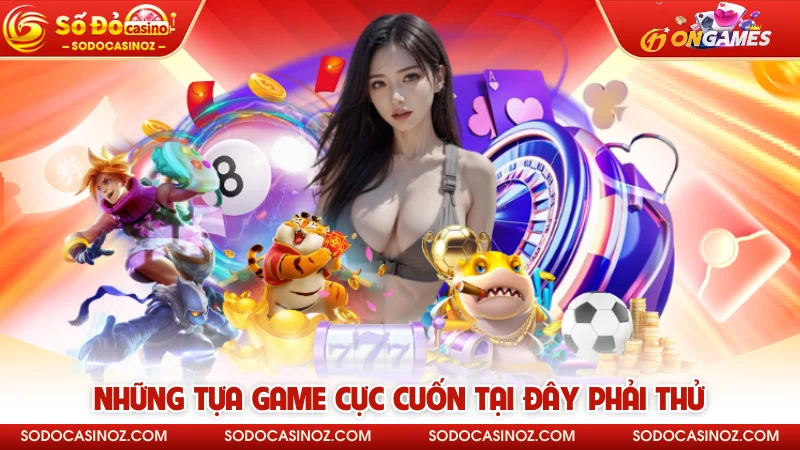 Những tựa game cực cuốn tại đây phải thử