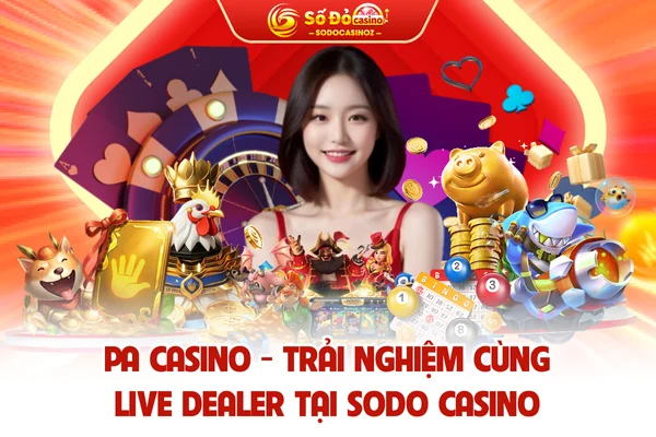 PA Casino - Trải Nghiệm Cùng Live Dealer Tại SODO CASINO