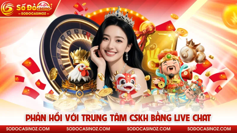 Phản hồi với trung tâm CSKH bằng live chat