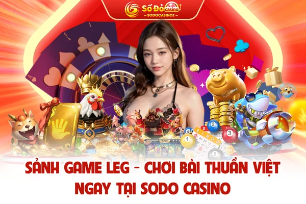 Sảnh Game LEG - Chơi Bài Thuần Việt Ngay Tại SODO CASINO