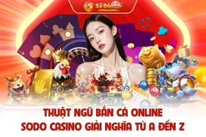 Thuật Ngữ Bắn Cá Online - SODO CASINO Giải Nghĩa Từ A Đến Z