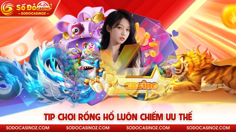 Tip chơi rồng hổ luôn chiếm ưu thế