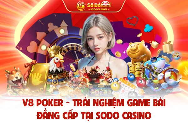 V8 Poker - Trải Nghiệm Game Bài Đẳng Cấp Tại SODO CASINO