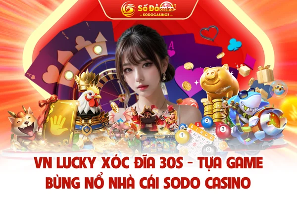 VN Lucky Xóc Đĩa 30s - Tựa Game Bùng Nổ Nhà Cái SODO CASINO
