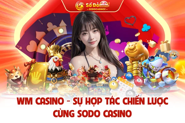 WM Casino - Sự Hợp Tác Chiến Lược Cùng SODO CASINO