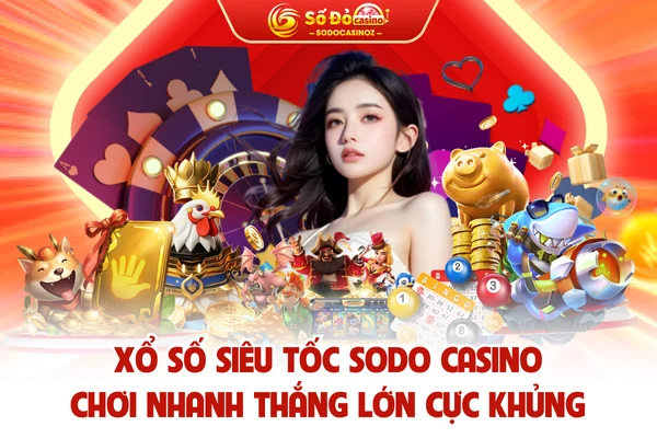 Xổ Số Siêu Tốc SODO CASINO - Chơi Nhanh Thắng Lớn Cực Khủng